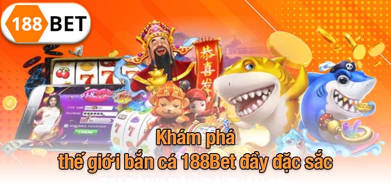 Khám phá thế giới bắn cá 188Bet đầy đặc sắc