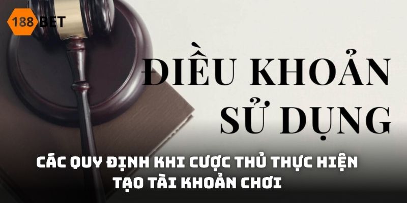 Các quy định khi cược thủ thực hiện tạo tài khoản chơi