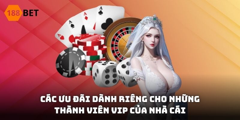 Các ưu đãi dành riêng cho những thành viên VIP của nhà cái