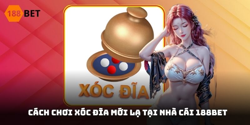 Cách chơi xóc đĩa mới lạ tại nhà cái 188BET