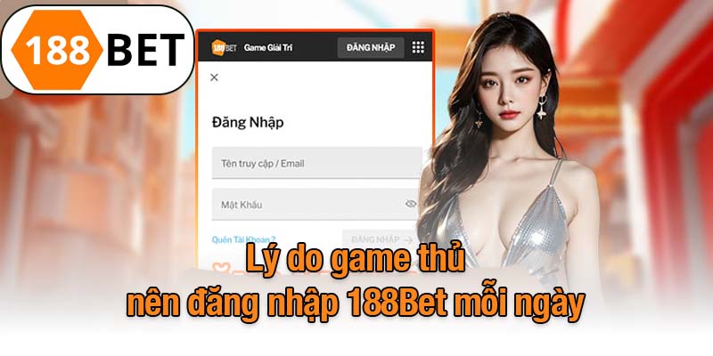 Lý do game thủ nên đăng nhập 188Bet mỗi ngày