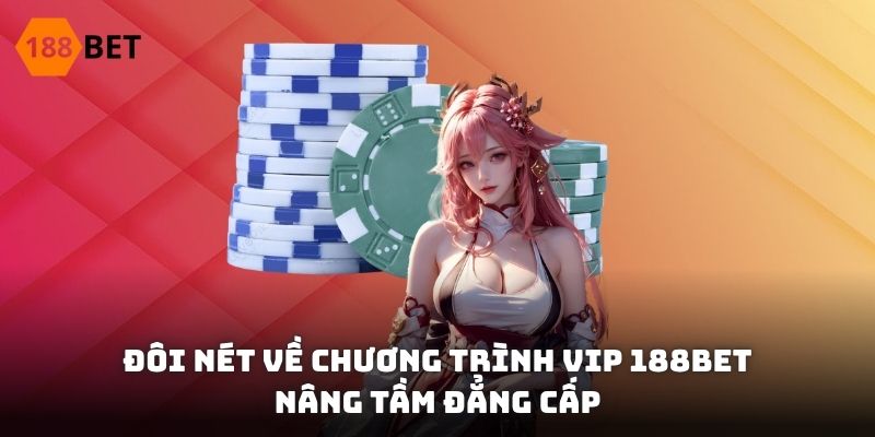 Đôi nét về chương trình VIP 188BET nâng tầm đẳng cấp