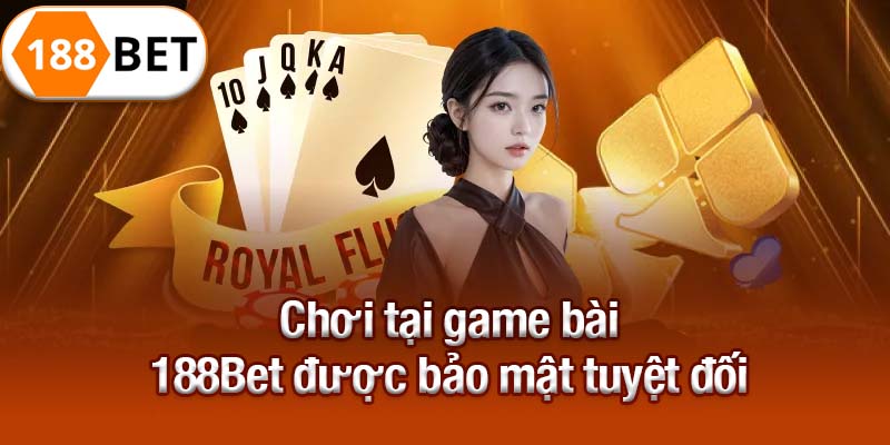 Chơi tại game bài 188Bet được bảo mật tuyệt đối