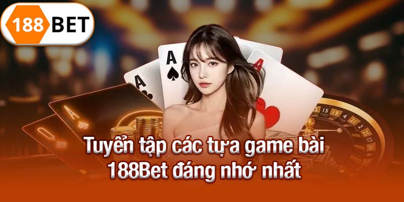 Tuyển tập các tựa game bài 188Bet đáng nhớ nhất