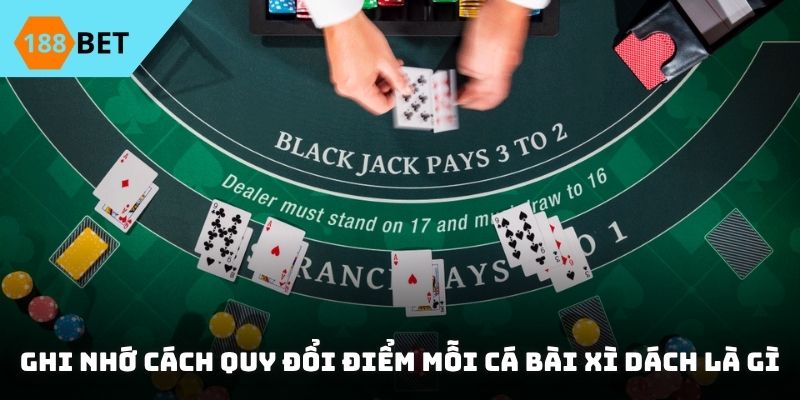 Ghi nhớ cách quy đổi điểm mỗi cá bài xì dách là gì