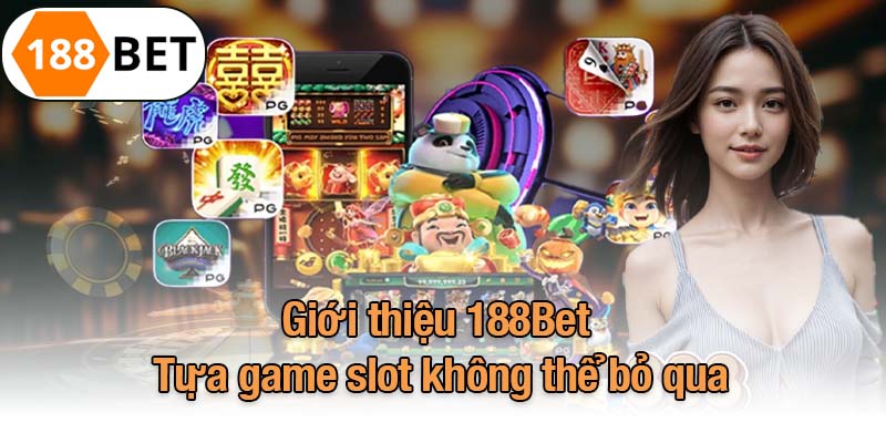 Giới thiệu 188Bet - Tựa game slot không thể bỏ qua