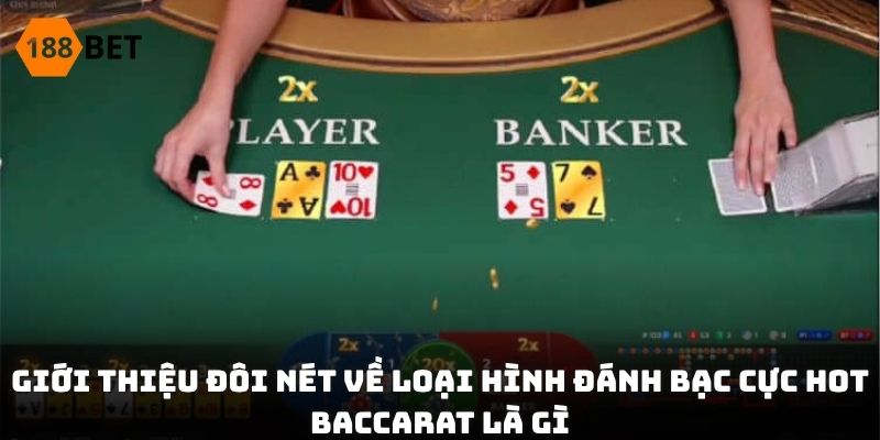 Giới thiệu đôi nét về loại hình đánh bạc cực hot Baccarat là gì