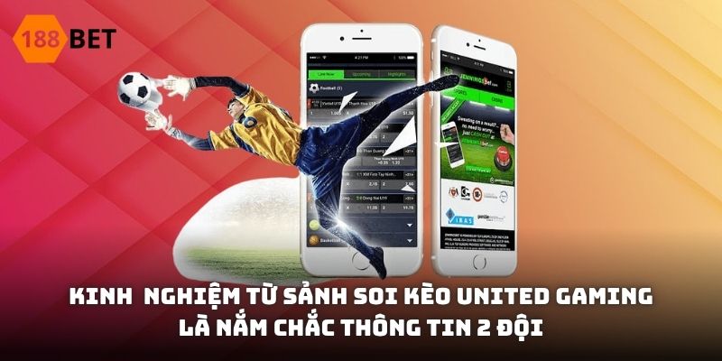 Kinh nghiệm từ sảnh soi kèo United Gaming là nắm chắc thông tin 2 đội