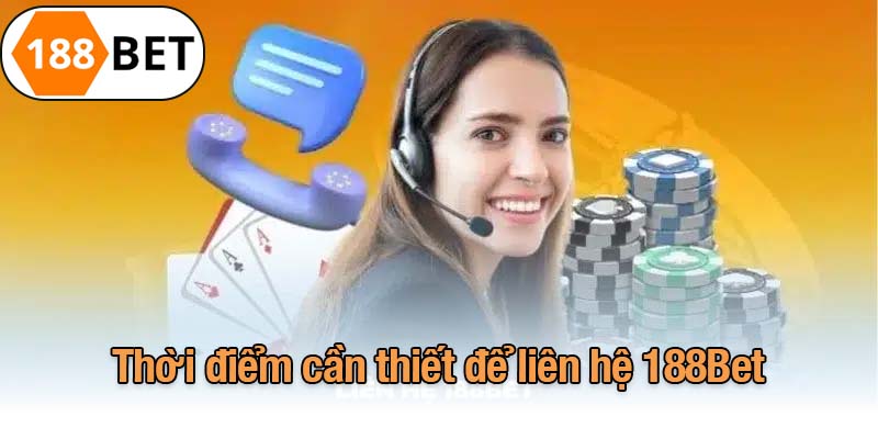 Thời điểm cần thiết để liên hệ 188Bet