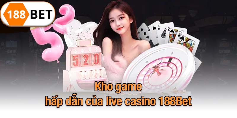 Kho game hấp dẫn của live casino 188Bet