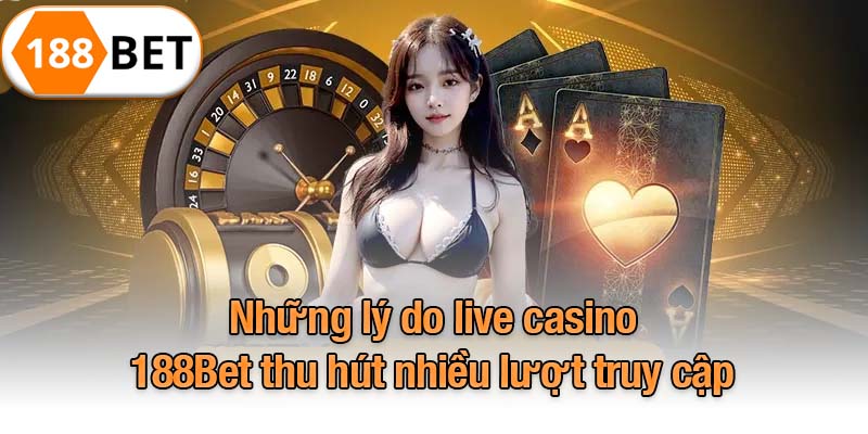 Những lý do live casino 188Bet thu hút nhiều lượt truy cập