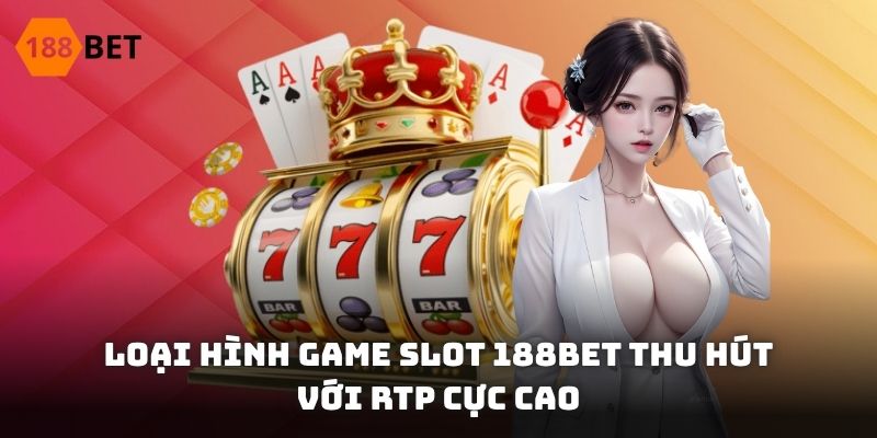 Loại hình game slot 188BET thu hút với RTP cực cao