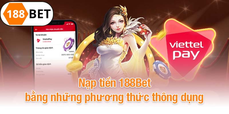 Nạp tiền 188Bet bằng những phương thức thông dụng