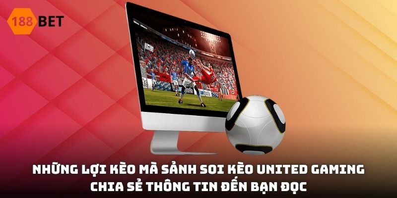 Những lợi kèo mà sảnh soi kèo United Gaming chia sẻ thông tin đến bạn đọc