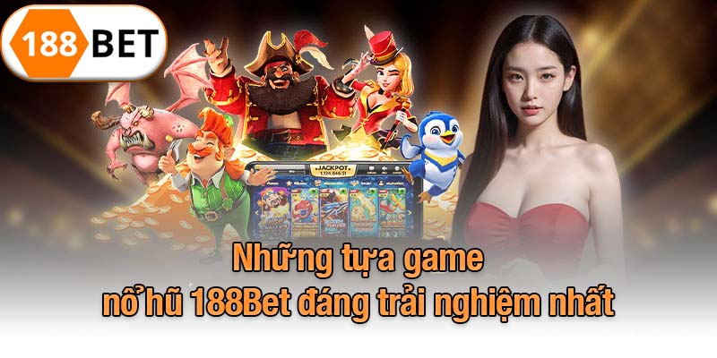 Những tựa game nổ hũ 188Bet đáng trải nghiệm nhất
