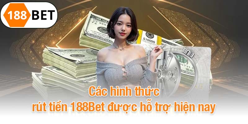 Các hình thức rút tiền 188Bet được hỗ trợ hiện nay