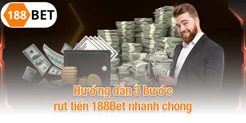 Hướng dẫn 3 bước rút tiền 188Bet thành công