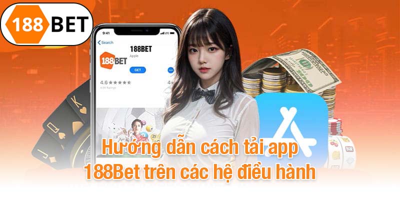 Hướng dẫn cách tải app 188Bet trên các hệ điều hành