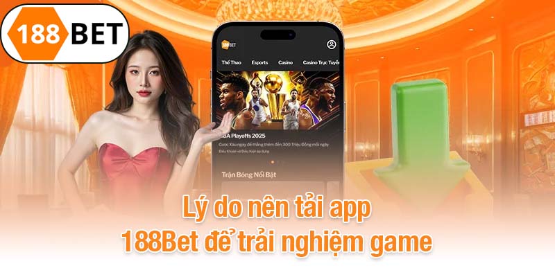 Lý do nên tải app 188Bet để trải nghiệm game