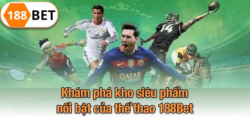 Khám phá kho siêu phẩm nổi bật của thể thao 188Bet