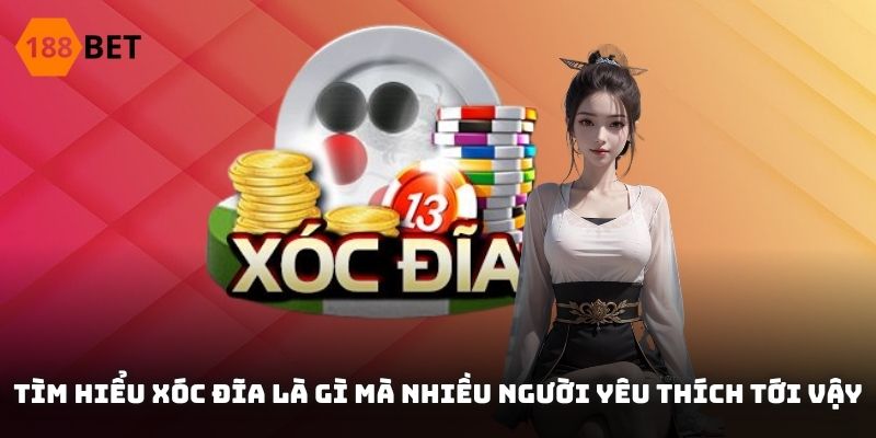 Tìm hiểu Xóc đĩa là gì mà nhiều người yêu thích tới vậy