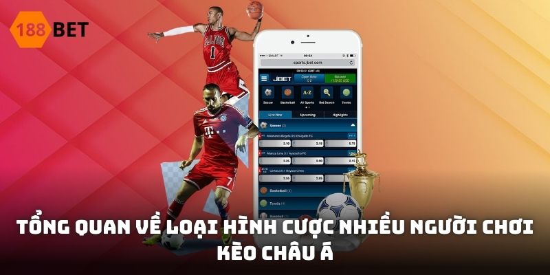 Tổng quan về loại hình cược nhiều người chơi nhất, kèo châu Á