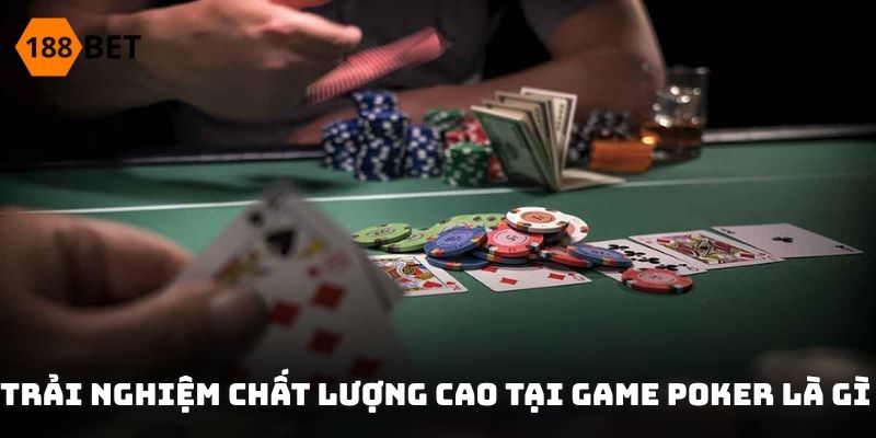 Trải nghiệm chất lượng cao tại game Poker là gì