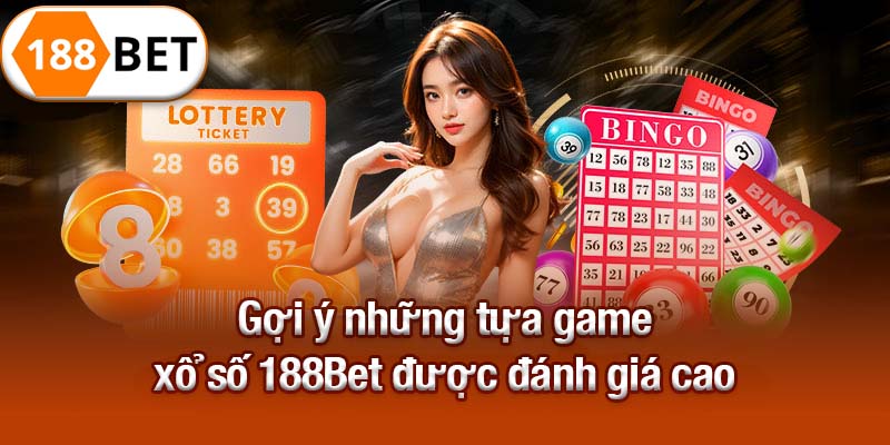 Gợi ý những tựa game xổ số 188Bet được đánh giá cao